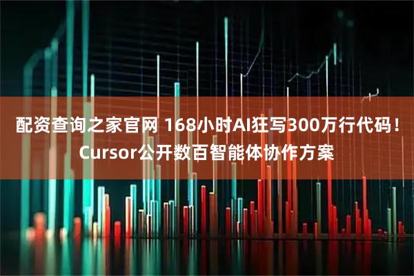 配资查询之家官网 168小时AI狂写300万行代码！Cursor公开数百智能体协作方案